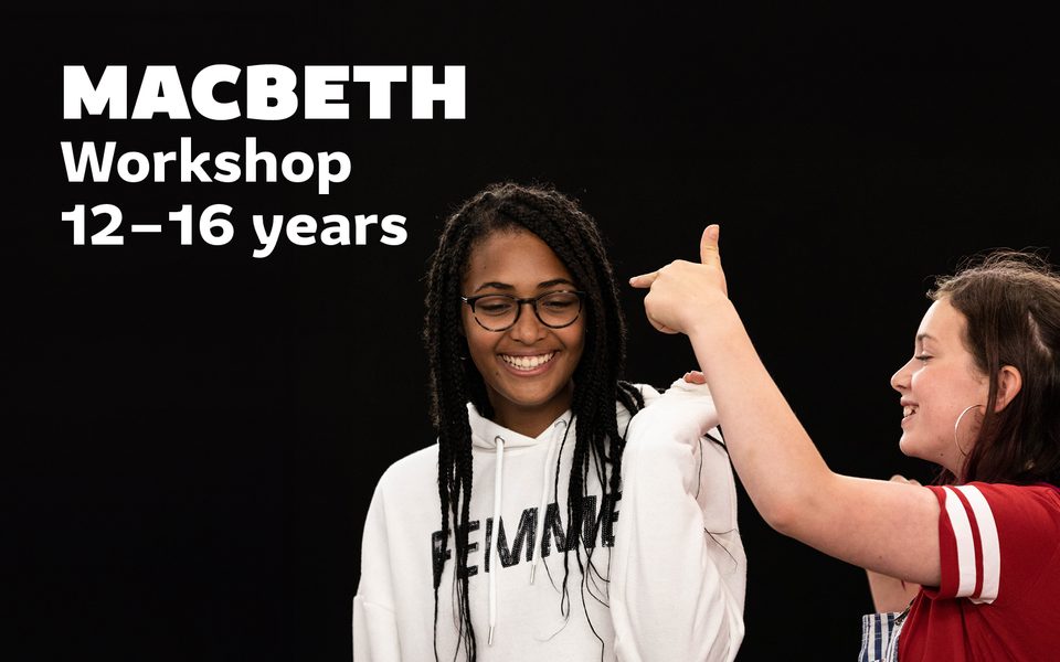[IMAGE] Two smiling young teens stand against a black backdrop. One with a red t-shirt points close to the other kid's face, who wears a white jumper and holds up a hand to bat the arm away. White block text says 'Macbeth Workshop 12-16 years'.