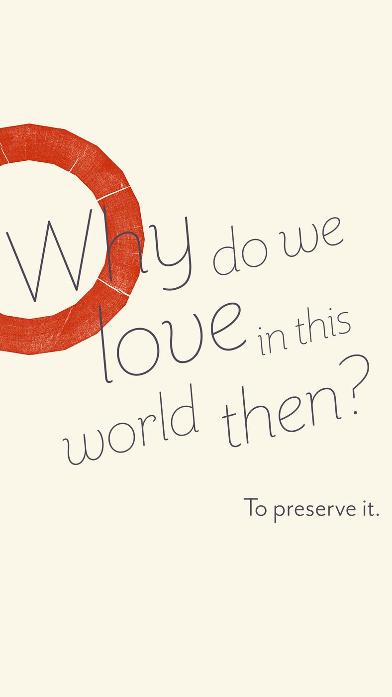 Why do we love in this world then? To preserve it.