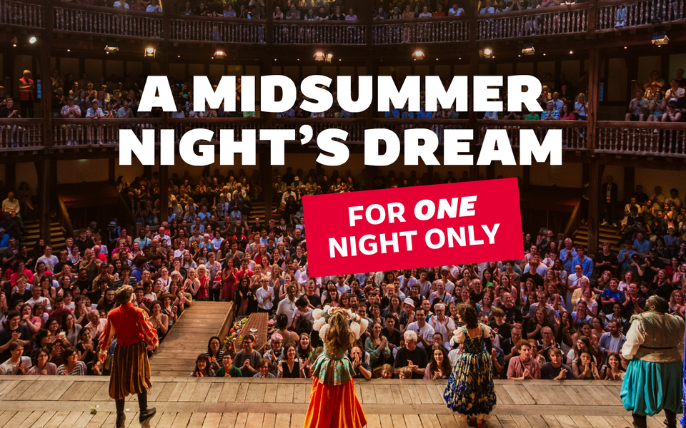 Image of people bowing onstage to a full house at the Globe; text reads "A Midsummer Night's Dream for One Night Only"